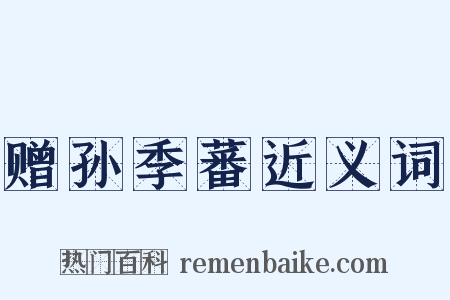 赠孙季蕃近义词是什么意思的图片